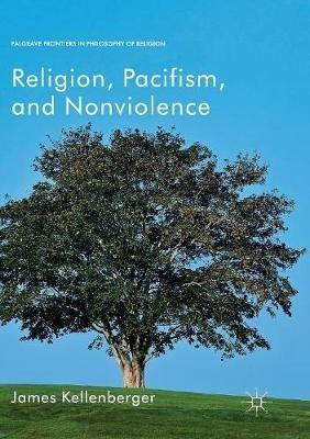 Religion, Pacifism, and Nonviolence - James Kellenberger - cover
