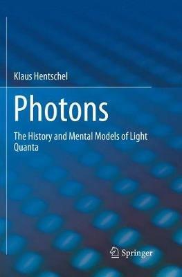 Photons: The History and Mental Models of Light Quanta - Klaus Hentschel - cover