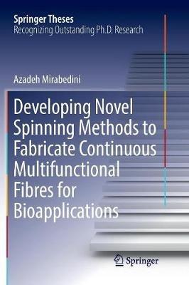 Developing Novel Spinning Methods to Fabricate Continuous Multifunctional Fibres for Bioapplications - Azadeh Mirabedini - cover