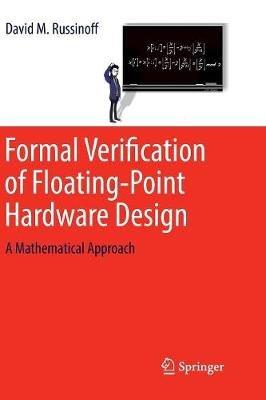 Formal Verification of Floating-Point Hardware Design: A Mathematical Approach - David M. Russinoff - cover