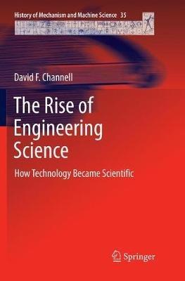 The Rise of Engineering Science: How Technology Became Scientific - David F. Channell - cover