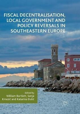 Fiscal Decentralisation, Local Government and Policy Reversals in Southeastern Europe - cover