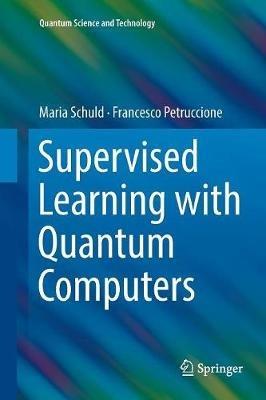 Supervised Learning with Quantum Computers - Maria Schuld,Francesco Petruccione - cover