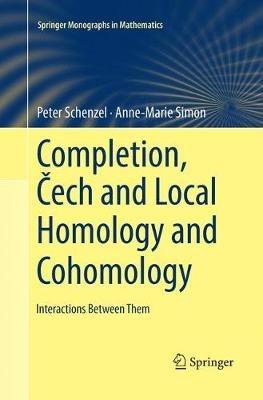 Completion, Cech and Local Homology and Cohomology: Interactions Between Them - Peter Schenzel,Anne-Marie Simon - cover