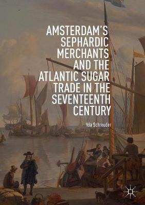 Amsterdam's Sephardic Merchants and the Atlantic Sugar Trade in the Seventeenth Century - Yda Schreuder - cover
