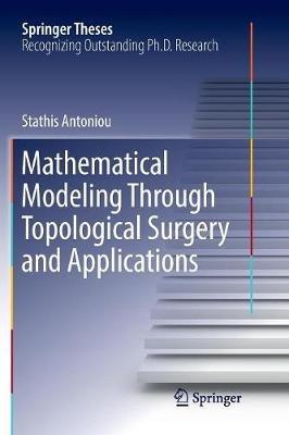 Mathematical Modeling Through Topological Surgery and Applications - Stathis Antoniou - cover