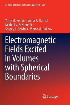 Electromagnetic Fields Excited in Volumes with Spherical Boundaries - Yuriy M. Penkin,Victor A. Katrich,Mikhail V. Nesterenko - cover