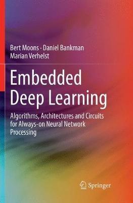 Embedded Deep Learning: Algorithms, Architectures and Circuits for Always-on Neural Network Processing - Bert Moons,Daniel Bankman,Marian Verhelst - cover