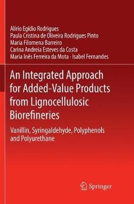 An Integrated Approach for Added-Value Products from Lignocellulosic Biorefineries: Vanillin, Syringaldehyde, Polyphenols and Polyurethane - Alírio Egídio Rodrigues,Paula Cristina de Oliveira Rodrigues Pinto,Maria Filomena Barreiro - cover