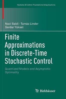 Finite Approximations in Discrete-Time Stochastic Control: Quantized Models and Asymptotic Optimality - Naci Saldi,Tamás Linder,Serdar Yüksel - cover
