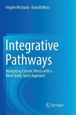 Integrative Pathways: Navigating Chronic Illness with a Mind-Body-Spirit Approach - Angele McGrady,Donald Moss - cover