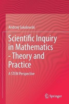 Scientific Inquiry in Mathematics - Theory and Practice: A STEM Perspective - Andrzej Sokolowski - cover