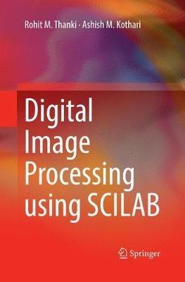 Digital Image Processing using SCILAB - Rohit M. Thanki,Ashish M. Kothari - cover