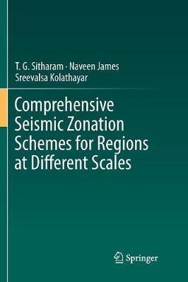 Comprehensive Seismic Zonation Schemes for Regions at Different Scales - T. G. Sitharam,Naveen James,Sreevalsa Kolathayar - cover