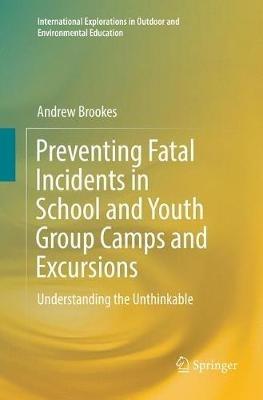 Preventing Fatal Incidents in School and Youth Group Camps and Excursions: Understanding the Unthinkable - Andrew Brookes - cover