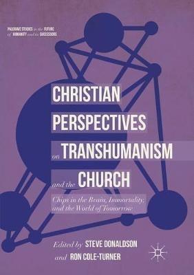 Christian Perspectives on Transhumanism and the Church: Chips in the Brain, Immortality, and the World of Tomorrow - cover