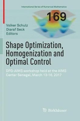Shape Optimization, Homogenization and Optimal Control: DFG-AIMS workshop held at the AIMS Center Senegal, March 13-16, 2017 - cover