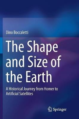 The Shape and Size of the Earth: A Historical Journey from Homer to Artificial Satellites - Dino Boccaletti - cover