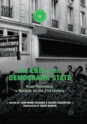 The End of the Democratic State: Nicos Poulantzas, a Marxism for the 21st Century - cover