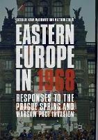 Eastern Europe in 1968: Responses to the Prague Spring and Warsaw Pact Invasion - cover