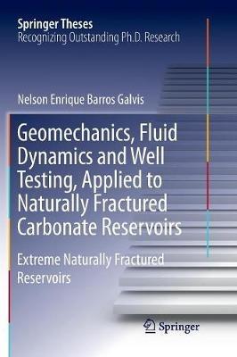 Geomechanics, Fluid Dynamics and Well Testing, Applied to Naturally Fractured Carbonate Reservoirs: Extreme Naturally Fractured Reservoirs - Nelson Enrique Barros Galvis - cover
