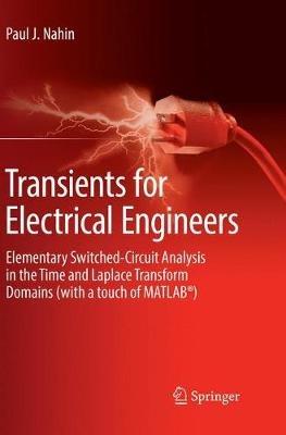 Transients for Electrical Engineers: Elementary Switched-Circuit Analysis in the Time and Laplace Transform Domains (with a touch of MATLAB®) - Paul J. Nahin - cover