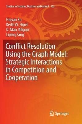 Conflict Resolution Using the Graph Model: Strategic Interactions in Competition and Cooperation - Haiyan Xu,Keith W. Hipel,D. Marc Kilgour - cover