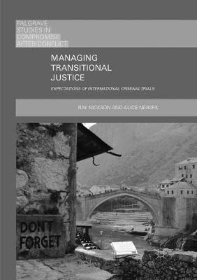 Managing Transitional Justice: Expectations of International Criminal Trials - Ray Nickson,Alice Neikirk - cover