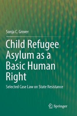 Child Refugee Asylum as a Basic Human Right: Selected Case Law on State Resistance - Sonja C. Grover - cover