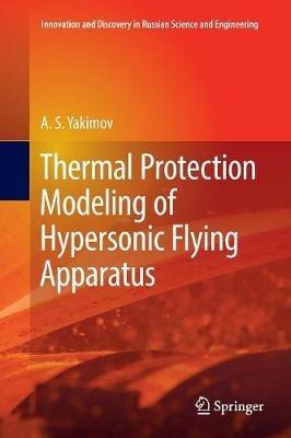 Thermal Protection Modeling of Hypersonic Flying Apparatus - A.S. Yakimov - cover