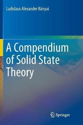 A Compendium of Solid State Theory - Ladislaus Alexander Bányai - cover