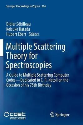 Multiple Scattering Theory for Spectroscopies: A Guide to Multiple Scattering Computer Codes -- Dedicated to C. R. Natoli  on the Occasion of his 75th Birthday - cover