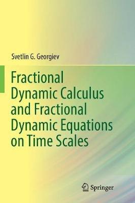 Fractional Dynamic Calculus and Fractional Dynamic Equations on Time Scales - Svetlin G. Georgiev - cover