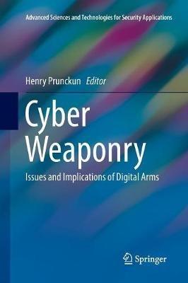 Cyber Weaponry: Issues and Implications of Digital Arms - cover