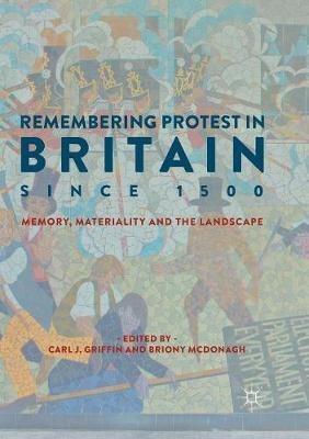 Remembering Protest in Britain since 1500: Memory, Materiality and the Landscape - cover