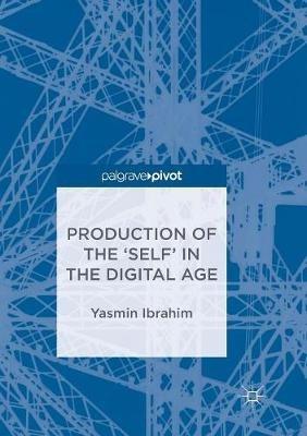Production of the 'Self' in the Digital Age - Yasmin Ibrahim - cover
