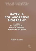 Hayek: A Collaborative Biography: Part XII: Liberalism in the Classical Tradition, Austrian versus British