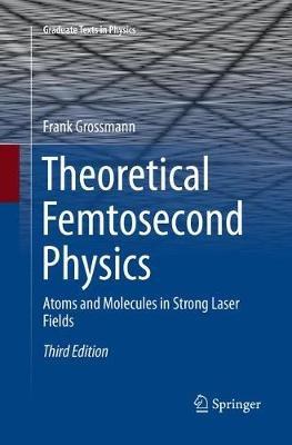Theoretical Femtosecond Physics: Atoms and Molecules in Strong Laser Fields - Frank Grossmann - cover