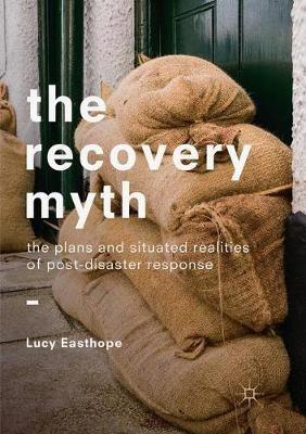 The Recovery Myth: The Plans and Situated Realities of Post-Disaster Response - Lucy Easthope - cover