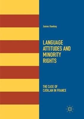 Language Attitudes and Minority Rights: The Case of Catalan in France - James Hawkey - cover