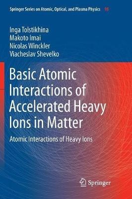 Basic Atomic Interactions of Accelerated Heavy Ions in Matter: Atomic Interactions of Heavy Ions - Inga Tolstikhina,Makoto Imai,Nicolas Winckler - cover