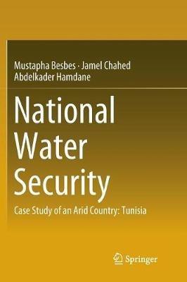National Water Security: Case Study of an Arid Country: Tunisia - Mustapha Besbes,Jamel Chahed,Abdelkader Hamdane - cover