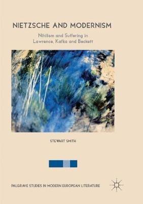 Nietzsche and Modernism: Nihilism and Suffering in Lawrence, Kafka and Beckett - Stewart Smith - cover