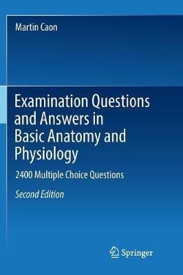 Examination Questions and Answers in Basic Anatomy and Physiology: 2400 Multiple Choice Questions - Martin Caon - cover