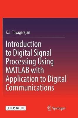 Introduction to Digital Signal Processing Using MATLAB with Application to Digital Communications - K.S. Thyagarajan - cover