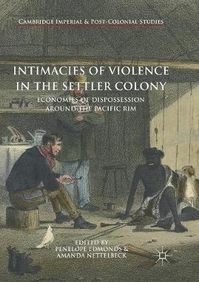 Intimacies of Violence in the Settler Colony: Economies of Dispossession around the Pacific Rim - cover
