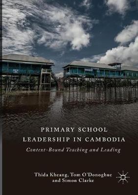 Primary School Leadership in Cambodia: Context-Bound Teaching and Leading - Thida Kheang,Tom O'Donoghue,Simon Clarke - cover