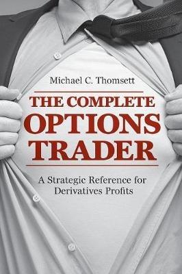 The Complete Options Trader: A Strategic Reference for Derivatives Profits - Michael C. Thomsett - cover