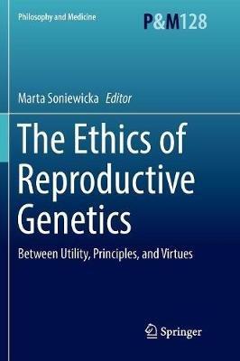 The Ethics of  Reproductive Genetics: Between Utility, Principles, and Virtues - cover