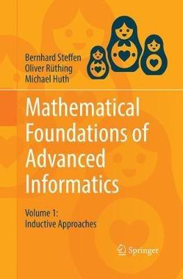 Mathematical Foundations of Advanced Informatics: Volume 1: Inductive Approaches - Bernhard Steffen,Oliver Rüthing,Michael Huth - cover